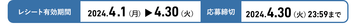 レシート有効期間 2024年4月1日(月曜日)から4月30日(火曜日) 応募締切 2024年4月30日(火曜日)23:59まで